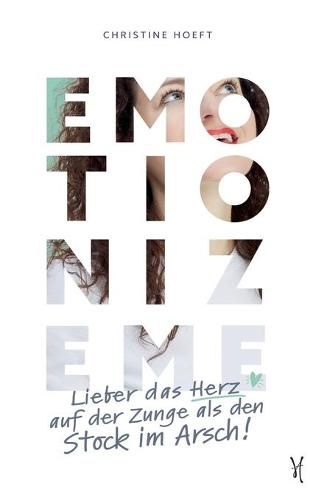 Cover image for Emotionize me: Lieber das Herz auf der Zunge als den Stock im Arsch!