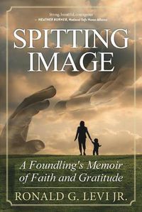 Cover image for Spitting Image: A Foundling's Memoir of Faith and Gratitude