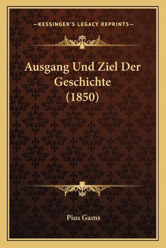 Cover image for Ausgang Und Ziel Der Geschichte (1850)