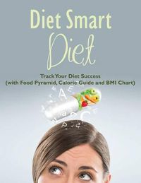 Cover image for Diet Smart Diet: Track Your Diet Success (with Food Pyramid, Calorie Guide and BMI Chart)