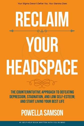 Cover image for Reclaim Your Headspace: The Counterintuitive Approach to Defeating Depression, Stagnation, and Low Self-Esteem; and Start Living Your Best Life