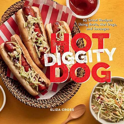 Cover image for Hot Diggity Dog: 65 Great Recipes Using Brats, Hot Dogs, and Sausages