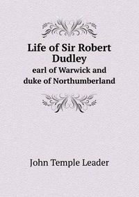 Cover image for Life of Sir Robert Dudley Earl of Warwick and Duke of Northumberland