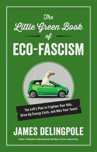 The Little Green Book of Eco-Fascism: The Left?s Plan to Frighten Your Kids, Drive Up Energy Costs, and Hike Your Taxes!