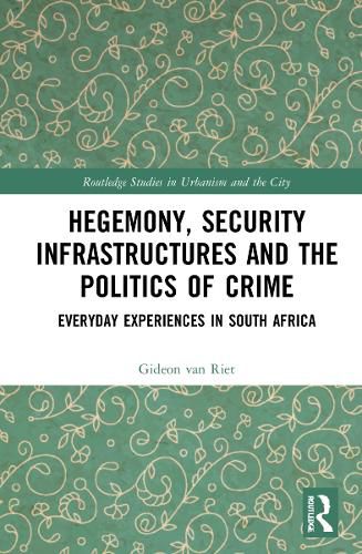 Cover image for Hegemony, Security Infrastructures and the Politics of Crime: Everyday Experiences in South Africa