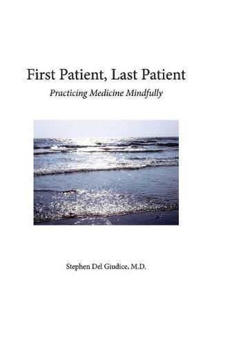 Cover image for First Patient, Last Patient: Practicing Medicine Mindfully