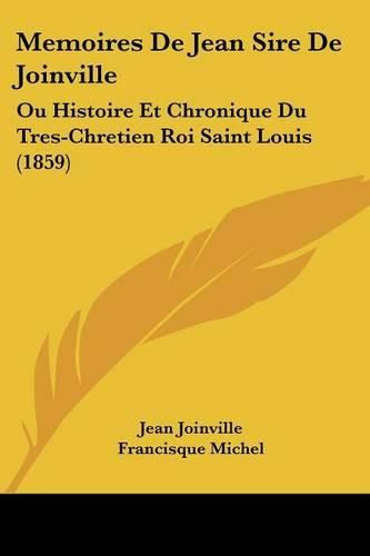 Cover image for Memoires De Jean Sire De Joinville: Ou Histoire Et Chronique Du Tres-Chretien Roi Saint Louis (1859)