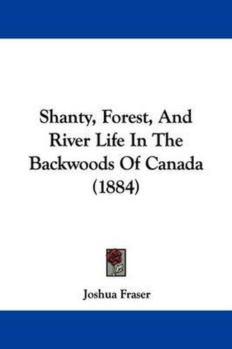 Cover image for Shanty, Forest, and River Life in the Backwoods of Canada (1884)