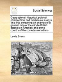 Cover image for Geographical, Historical, Political, Philosophical and Mechanical Essays. the First, Containing an Analysis of a General Map of the Middle British Colonies in America; And of the Country of the Confederate Indians