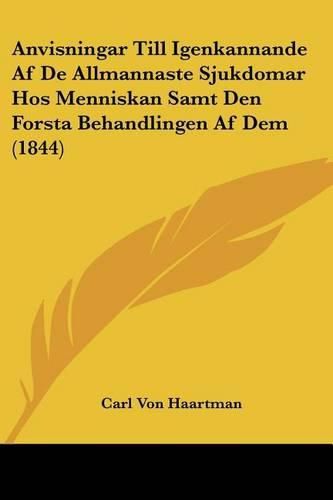 Cover image for Anvisningar Till Igenkannande AF de Allmannaste Sjukdomar Hos Menniskan Samt Den Forsta Behandlingen AF Dem (1844)