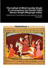 Cover image for The ballad of Bhāī Gurdās Singh Jī commentary by Pandit Giānī Narain Singh (Mujangā wāle).