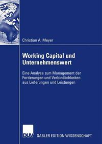 Cover image for Working Capital Und Unternehmenswert: Eine Analyse Zum Management Der Forderungen Und Verbindlichkeiten Aus Lieferungen Und Leistungen