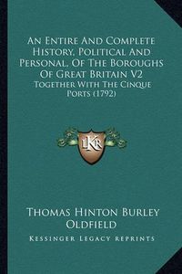 Cover image for An Entire and Complete History, Political and Personal, of the Boroughs of Great Britain V2: Together with the Cinque Ports (1792)