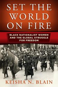 Cover image for Set the World on Fire: Black Nationalist Women and the Global Struggle for Freedom
