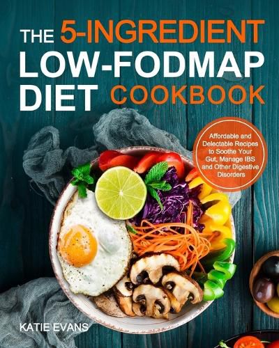 The 5-ingredient Low-FODMAP Diet Cookbook: Affordable and Delectable Recipes to Soonthe Your Gut&#65292;Manage IBS and Other Digestive Disorders