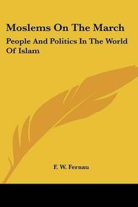 Cover image for Moslems on the March: People and Politics in the World of Islam