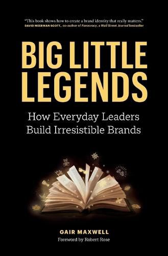 Cover image for Big Little Legends: How Everyday Leaders Build Irresistible Brands