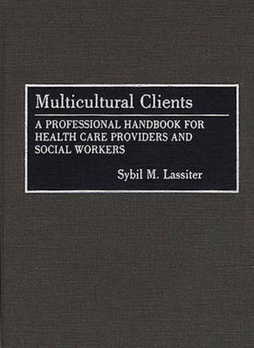 Cover image for Multicultural Clients: A Professional Handbook for Health Care Providers and Social Workers