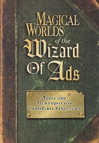 Cover image for Magical Worlds of the Wizard of Ads: Tools and Techniques for Profitable Persuasion