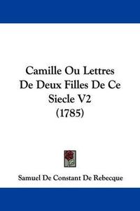 Cover image for Camille Ou Lettres de Deux Filles de Ce Siecle V2 (1785)