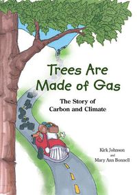 Cover image for Trees Are Made Of Gas: The Story of Carbon and Climate