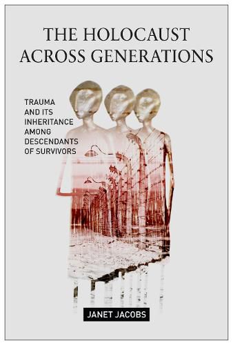 Cover image for The Holocaust Across Generations: Trauma and its Inheritance Among Descendants of Survivors