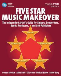 Cover image for Five Star Music Makeover: The Independent Artist's Guide for Singers, Songwriters, Bands, Producers and Self-Publishers