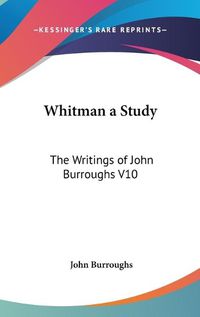 Cover image for Whitman a Study: The Writings of John Burroughs V10