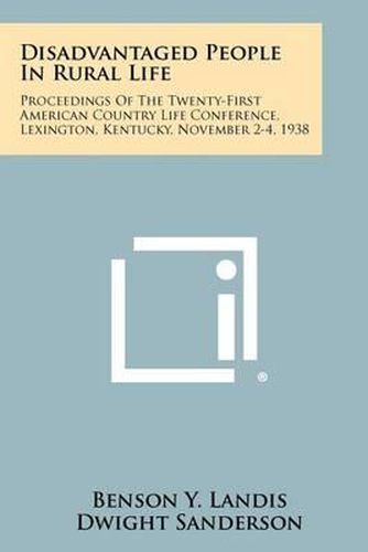 Cover image for Disadvantaged People in Rural Life: Proceedings of the Twenty-First American Country Life Conference, Lexington, Kentucky, November 2-4, 1938