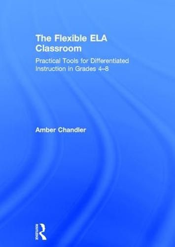 Cover image for The Flexible ELA Classroom: Practical Tools for Differentiated Instruction in Grades 4-8