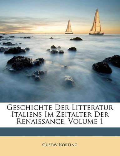 Cover image for Geschichte Der Litteratur Italiens Im Zeitalter Der Renaissance, Volume 1