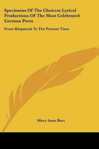 Cover image for Specimens of the Choicest Lyrical Productions of the Most Celebrated German Poets: From Klopstock to the Present Time