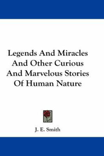 Cover image for Legends and Miracles and Other Curious and Marvelous Stories of Human Nature