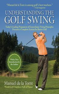 Cover image for Understanding the Golf Swing: Today's Leading Proponents of Ernest Jones' Swing Principles Presents a Complete System for Better Golf