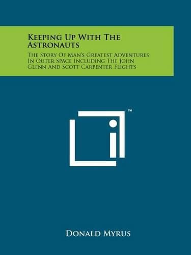 Cover image for Keeping Up with the Astronauts: The Story of Man's Greatest Adventures in Outer Space Including the John Glenn and Scott Carpenter Flights