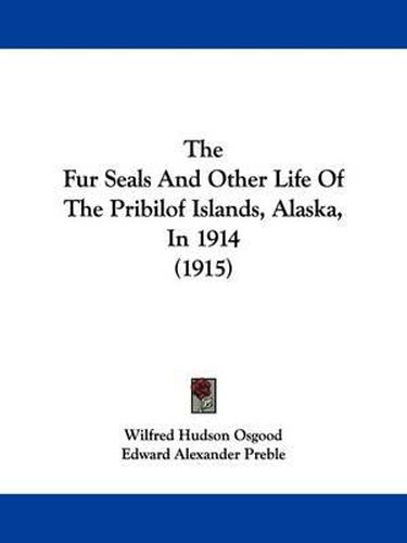 The Fur Seals and Other Life of the Pribilof Islands, Alaska, in 1914 (1915)