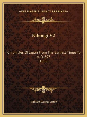 Cover image for Nihongi V2 Nihongi V2: Chronicles of Japan from the Earliest Times to A. D. 697 (18chronicles of Japan from the Earliest Times to A. D. 697 (1896) 96)