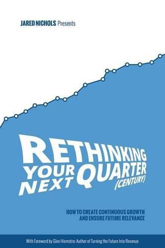 Cover image for Rethinking Your Next Quarter (Century): How to Create Continuous Growth and Ensure Future Relevance