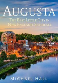 Cover image for Augusta: The Best Little City in New England, Seriously