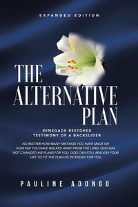 Cover image for The Alternative Plan: Renegade Restored Testimony of a Backslider