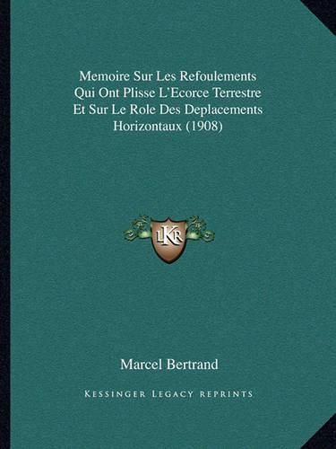 Memoire Sur Les Refoulements Qui Ont Plisse L'Ecorce Terrestre Et Sur Le Role Des Deplacements Horizontaux (1908)