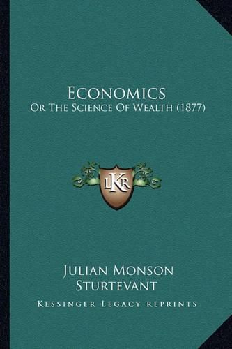 Cover image for Economics: Or the Science of Wealth (1877)