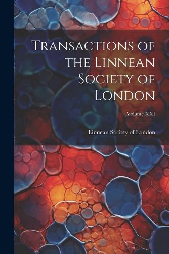 Cover image for Transactions of the Linnean Society of London; Volume XXI