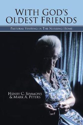 With God's Oldest Friends: Pastoral Visiting in the Nursing Home