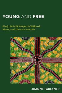 Cover image for Young and Free: [Post]colonial Ontologies of Childhood, Memory and History in Australia