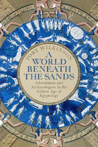 Cover image for A World Beneath the Sands: Adventurers and Archaeologists in the Golden Age of Egyptology