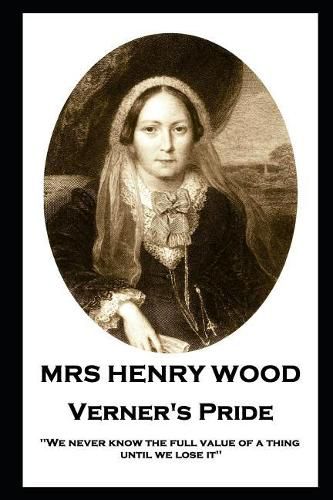 Mrs Henry Wood - Verner's Pride: 'We never know the full value of a thing until we lose it