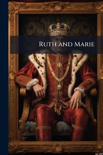 Cover image for Ruth and Marie: A Fascinating Story of the Nineteenth Century