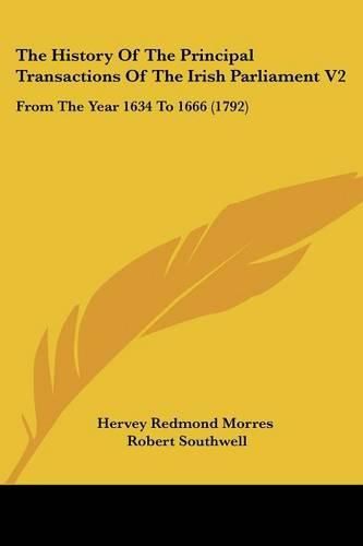 The History Of The Principal Transactions Of The Irish Parliament V2: From The Year 1634 To 1666 (1792)