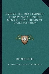 Cover image for Lives of the Most Eminent Literary and Scientific Men of Great Britain V1: English Poets (1839)